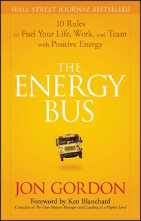 (DOWNLOAD) The Energy Bus: 10 Rules to Fuel Your Life, Work, and Team with Positive Energy
