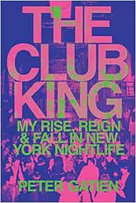 [VIEW] [EBOOK EPUB KINDLE PDF] The Club King: My Rise, Reign, and Fall in New York Nightlife by Pete