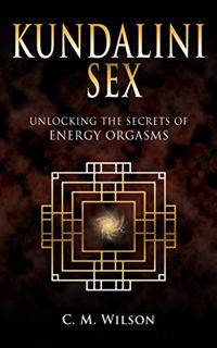 View KINDLE PDF EBOOK EPUB Kundalini Sex: Unlocking The Secrets Of Energy Orgasms by  C.M. Wilson ✅