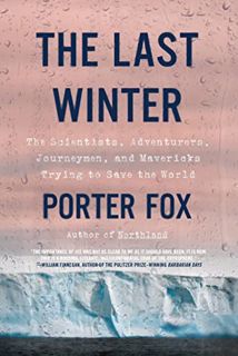 Get EPUB KINDLE PDF EBOOK The Last Winter: The Scientists, Adventurers, Journeymen, and Mavericks Tr