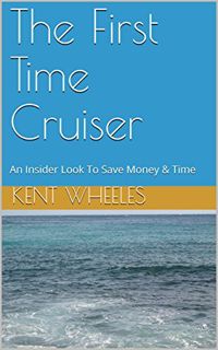 [Read] EBOOK EPUB KINDLE PDF The First Time Cruiser: An Insider Look To Save Money & Time by  Kent W