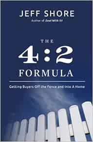 VIEW [EPUB KINDLE PDF EBOOK] The 4:2 Formula: Getting Buyers Off the Fence and Into a Home by Jeff S
