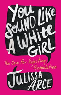 Get EPUB KINDLE PDF EBOOK You Sound Like a White Girl: The Case for Rejecting Assimilation by  Julis
