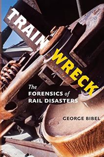 Access EPUB KINDLE PDF EBOOK Train Wreck: The Forensics of Rail Disasters by  George Bibel 📨