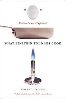 Read [KINDLE PDF EBOOK EPUB] What Einstein Told His Cook: Kitchen Science Explained by  Robert L. Wo