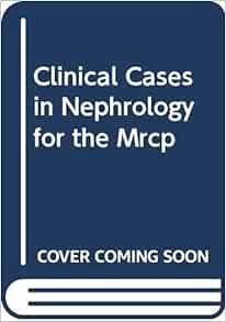 [VIEW] [EBOOK EPUB KINDLE PDF] Clinical Cases in Nephrology for the Mrcp by Andrew James Peter Lewin