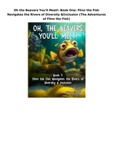 Ebook (download) Oh the Beavers You'll Meet!: Book One: Flinn the Fish Navigates the Rivers of