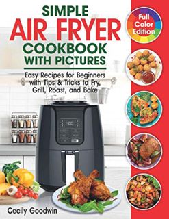 [View] [KINDLE PDF EBOOK EPUB] Simple Air Fryer Cookbook with Pictures: Easy Recipes for Beginners w