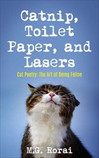VIEW [PDF EBOOK EPUB KINDLE] Catnip, Toilet Paper, and Lasers: Cat Poetry: The Art of Being Feline b