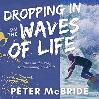 GET [EPUB KINDLE PDF EBOOK] Dropping In on the Waves of Life: Tales on the Way to Becoming an Adult