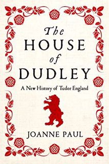 [View] [EBOOK EPUB KINDLE PDF] The House of Dudley: A New History of the Tudor Era by  Joanne Paul ✔