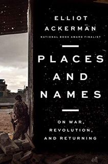 Read KINDLE PDF EBOOK EPUB Places and Names: On War, Revolution, and Returning by  Elliot Ackerman √