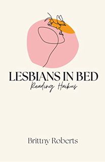 Access EPUB KINDLE PDF EBOOK Lesbians In Bed: Reading Haikus by  Brittny  Roberts 📁