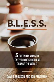 [View] EPUB KINDLE PDF EBOOK BLESS: 5 Everyday Ways to Love Your Neighbor and Change the World by  D