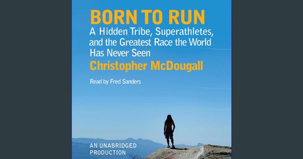 PDF/READ ⚡ Born to Run: A Hidden Tribe, Superathletes, and the Greatest Race the World Has Neve