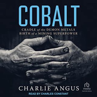 [Read] [EPUB KINDLE PDF EBOOK] Cobalt: Cradle of the Demon Metals, Birth of a Mining Superpower by