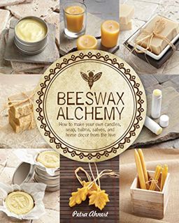 [READ] EBOOK EPUB KINDLE PDF Beeswax Alchemy: How to Make Your Own Soap, Candles, Balms, Creams, and