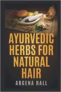 Access [PDF EBOOK EPUB KINDLE] Ayurvedic Herbs For Natural Hair by Argena Hall 🗸