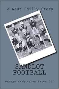 [Read] KINDLE PDF EBOOK EPUB Sandlot Football: A West Philly Story by George Washington Eaton III 💛