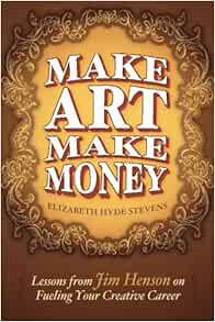 [ACCESS] [EBOOK EPUB KINDLE PDF] Make Art Make Money: Lessons from Jim Henson on Fueling Your Creati