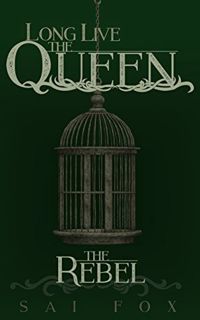 [VIEW] EBOOK EPUB KINDLE PDF The Rebel: Long Live the Queen by  Sai Fox 🧡