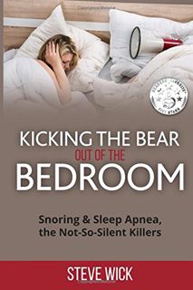 Access [EPUB KINDLE PDF EBOOK] Kicking the Bear out of the Bedroom: Snoring and Sleep Apnea the not
