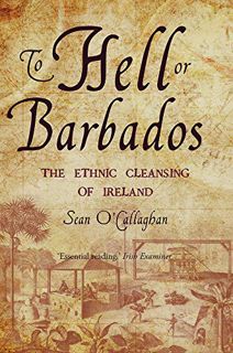 View PDF EBOOK EPUB KINDLE To Hell or Barbados: The ethnic cleansing of Ireland by  Sean O'Callaghan