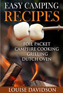 [Read] [EPUB KINDLE PDF EBOOK] Easy Camping Recipes: Foil Packet – Campfire Cooking – Grilling – Dut