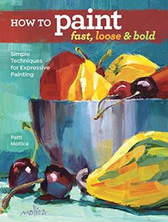 [Get] PDF EBOOK EPUB KINDLE How to Paint Fast, Loose and Bold: Simple Techniques for Expressive Pain