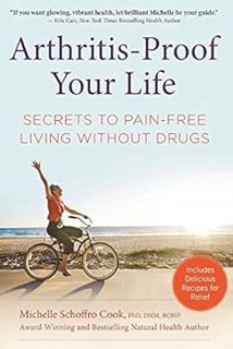 [View] PDF EBOOK EPUB KINDLE Arthritis-Proof Your Life: Secrets to Pain-Free Living Without Drugs by