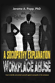 READ EPUB KINDLE PDF EBOOK A Sociopathy Explanation of Workplace Abuse by  Jerome A. Popp PhD 🎯