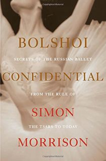 Get PDF EBOOK EPUB KINDLE Bolshoi Confidential: Secrets of the Russian Ballet from the Rule of the T