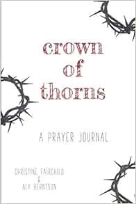 [Access] KINDLE PDF EBOOK EPUB Crown of Thorns: A Prayer Journal by Christine Fairchild,Aly Berntson