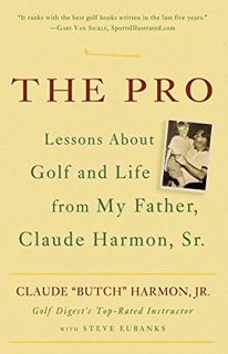 [Get] EPUB KINDLE PDF EBOOK The Pro: Lessons About Golf and Life from My Father, Claude Harmon, Sr.