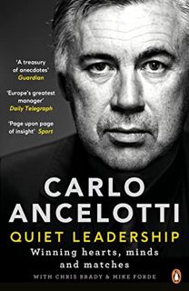 Get [EPUB KINDLE PDF EBOOK] Carlo Ancelotti: Quiet Leadership: Winning Hearts, Minds and Matches by