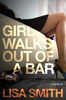 [Access] [EPUB KINDLE PDF EBOOK] Girl Walks Out of a Bar: A Memoir by  Lisa F. Smith 🧡