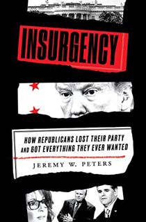 [View] KINDLE PDF EBOOK EPUB Insurgency: How Republicans Lost Their Party and Got Everything They Ev