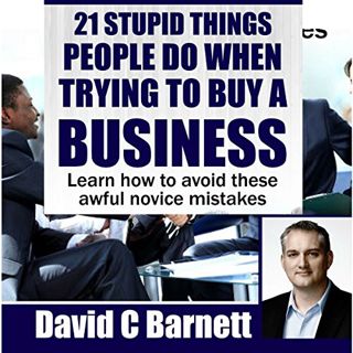 Get [EBOOK EPUB KINDLE PDF] 21 Stupid Things People Do When Trying to Buy a Business: Learn How to A