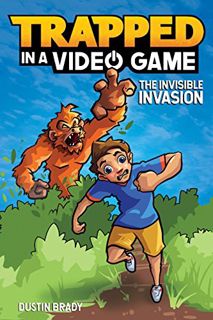 [Access] [PDF EBOOK EPUB KINDLE] Trapped in a Video Game: The Invisible Invasion by  Dustin Brady &