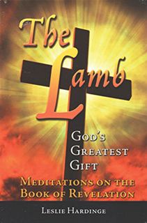 View PDF EBOOK EPUB KINDLE The Lamb - God's Greatest Gift: Meditations on the Book of Revelation by