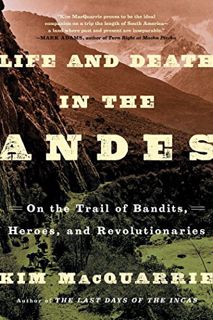 VIEW EPUB KINDLE PDF EBOOK Life and Death in the Andes: On the Trail of Bandits, Heroes, and Revolut
