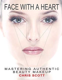 [View] PDF EBOOK EPUB KINDLE Face with A Heart: Mastering Authentic Beauty Makeup by  Chris Scott ✓