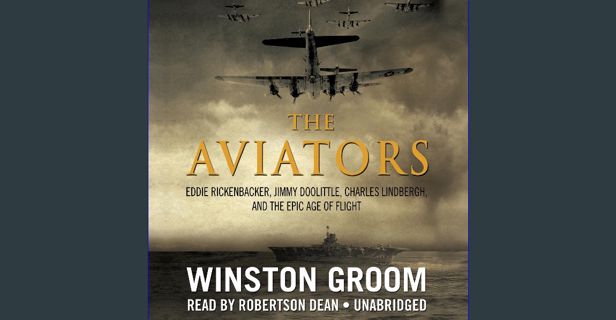 READ [PDF] 📕 The Aviators: Eddie Rickenbacker, Jimmy Doolittle, Charles Lindbergh, and the Epic