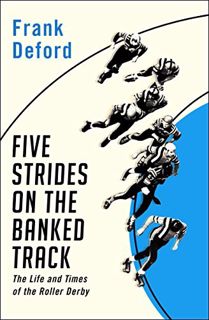 [Access] EBOOK EPUB KINDLE PDF Five Strides on the Banked Track: The Life and Times of the Roller De