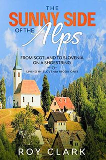 GET EPUB KINDLE PDF EBOOK The Sunny Side of the Alps: From Scotland to Slovenia on a Shoestring (Liv