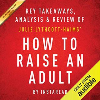 [Get] EBOOK EPUB KINDLE PDF How to Raise an Adult: Break Free of the Overparenting Trap and Prepare