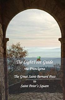 [Access] EPUB KINDLE PDF EBOOK The LightFoot Guide to the via Francigena - Great Saint Bernard Pass