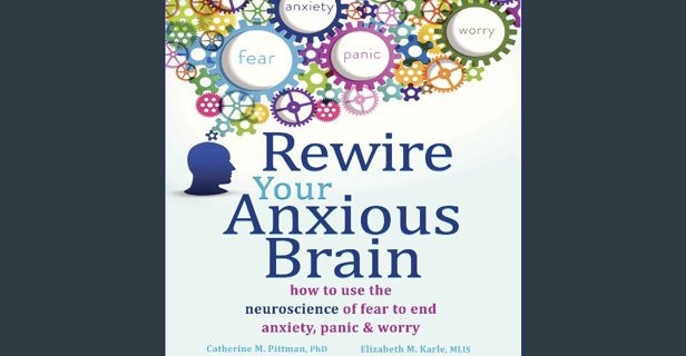 [PDF] 📖 Rewire Your Anxious Brain: How to Use the Neuroscience of Fear to End Anxiety, Panic, a