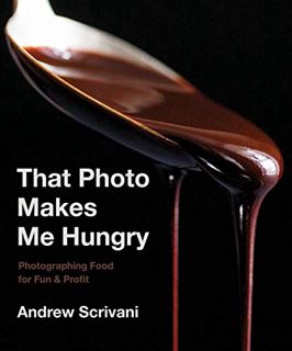 View EPUB KINDLE PDF EBOOK That Photo Makes Me Hungry: Photographing Food for Fun & Profit by  Andre