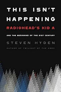 Get EBOOK EPUB KINDLE PDF This Isn't Happening: Radiohead's "Kid A" and the Beginning of the 21st Ce